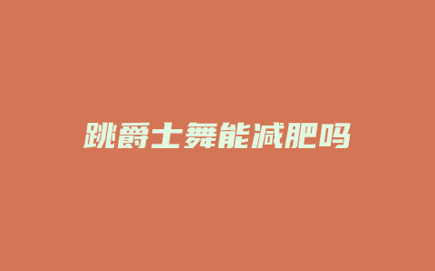 跳爵士舞能减肥吗