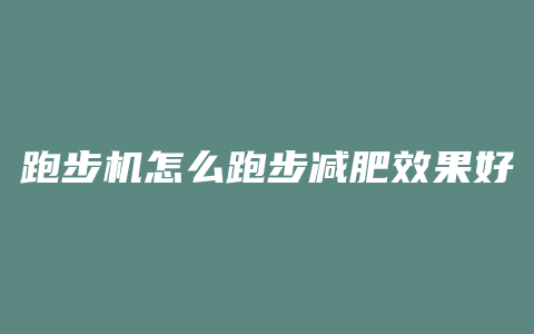 跑步机怎么跑步减肥效果好