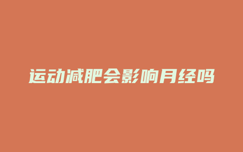 运动减肥会影响月经吗