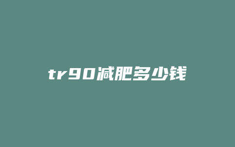 tr90减肥多少钱