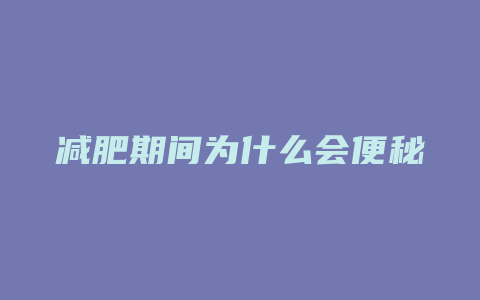 减肥期间为什么会便秘