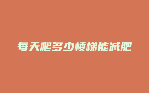 每天爬多少楼梯能减肥