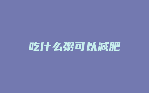 吃什么粥可以减肥