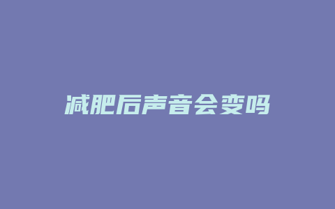 减肥后声音会变吗