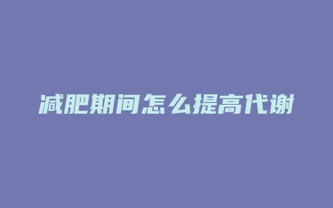 减肥期间怎么提高代谢