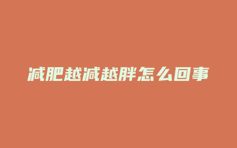 减肥越减越胖怎么回事