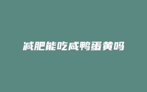 减肥能吃咸鸭蛋黄吗