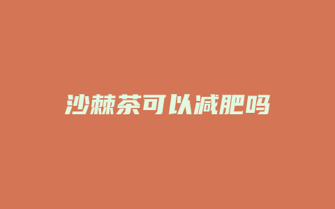 沙棘茶可以减肥吗