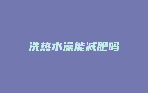 洗热水澡能减肥吗