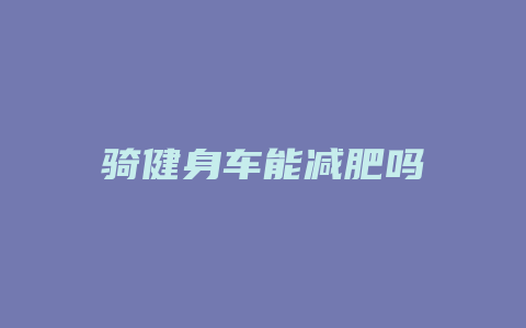 骑健身车能减肥吗