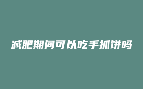 减肥期间可以吃手抓饼吗