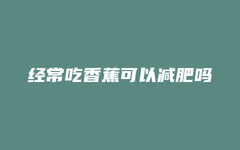 经常吃香蕉可以减肥吗