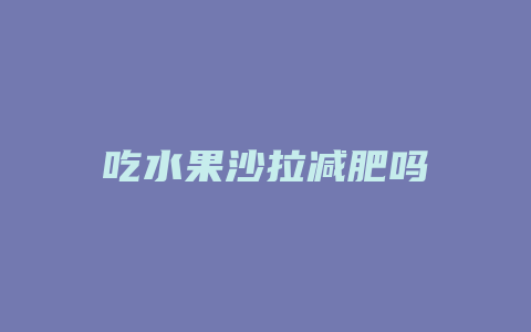 吃水果沙拉减肥吗