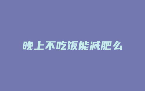 晚上不吃饭能减肥么