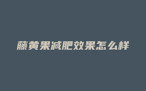 藤黄果减肥效果怎么样